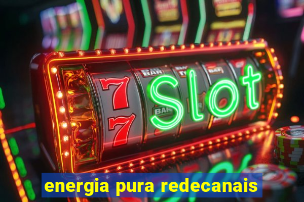 energia pura redecanais